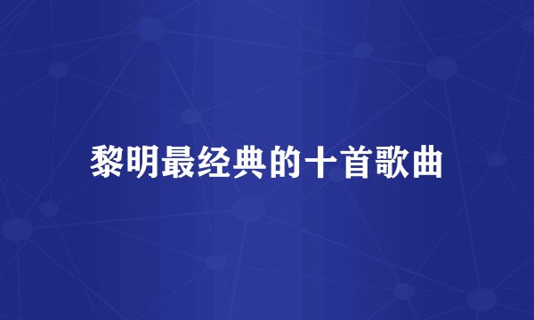 黎明最经典的十首歌曲