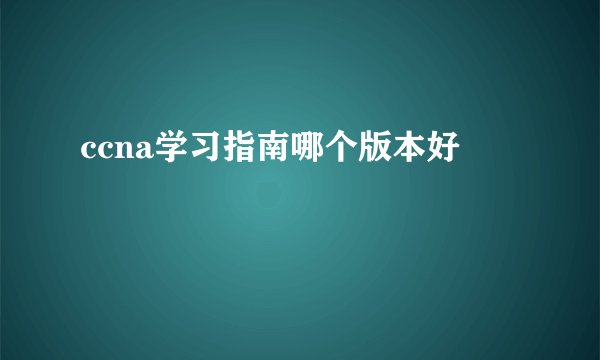 ccna学习指南哪个版本好