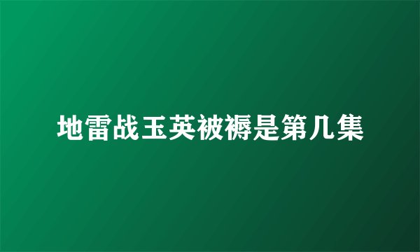 地雷战玉英被褥是第几集