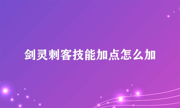 剑灵刺客技能加点怎么加