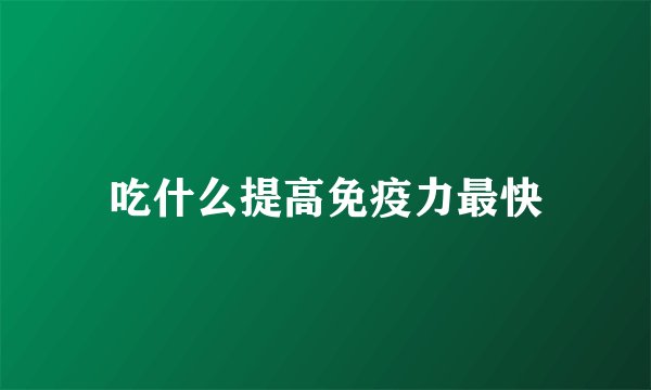 吃什么提高免疫力最快