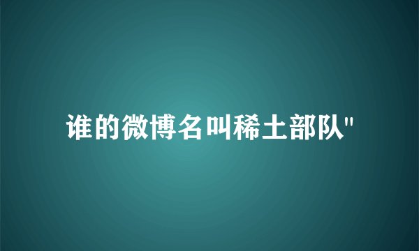谁的微博名叫稀土部队