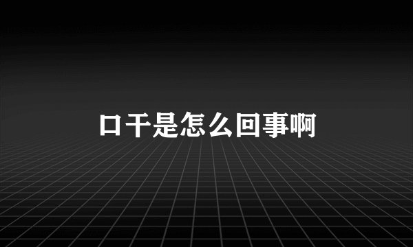 口干是怎么回事啊