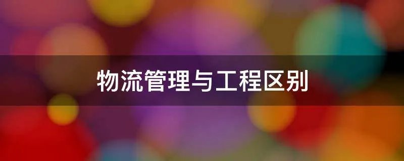 物流管理与工程区别