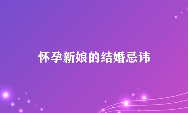 怀孕新娘的结婚忌讳