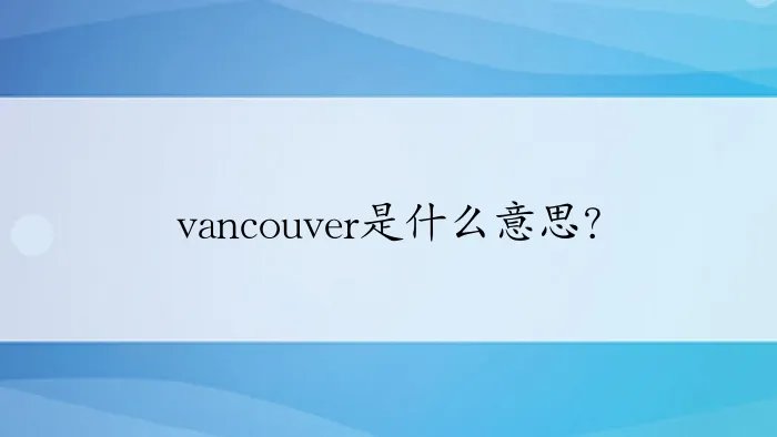 vancouver是什么意思？