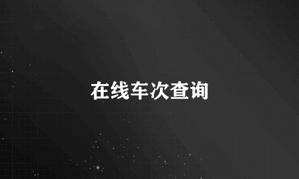 在线车次查询
