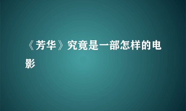 《芳华》究竟是一部怎样的电影