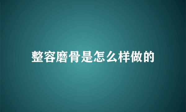 整容磨骨是怎么样做的