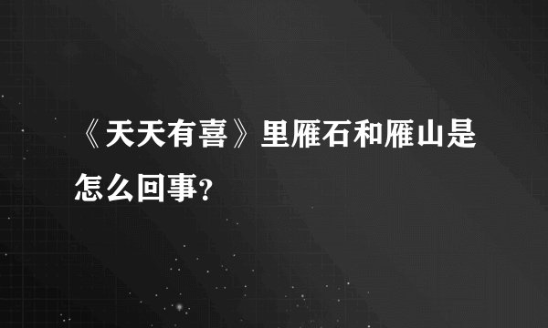 《天天有喜》里雁石和雁山是怎么回事？