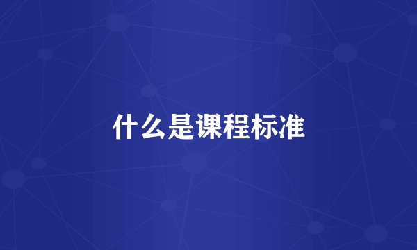 什么是课程标准