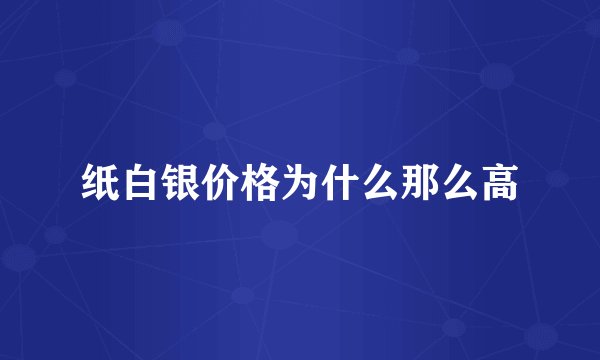 纸白银价格为什么那么高