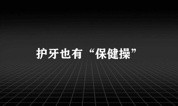 护牙也有“保健操”