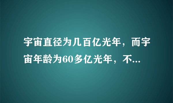 宇宙直径为几百亿光年，而宇宙年龄为60多亿光年，不以超光速形式爆炸，何成此宇宙？