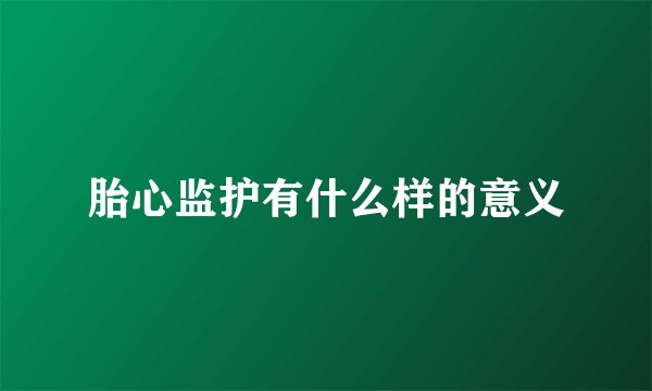 胎心监护有什么样的意义