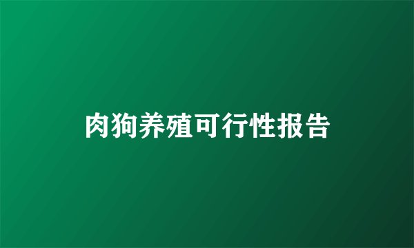 肉狗养殖可行性报告