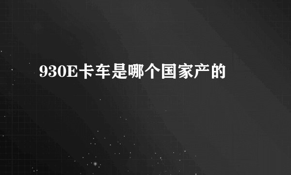 930E卡车是哪个国家产的