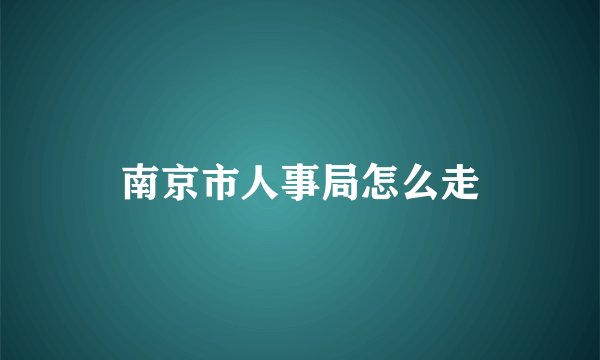 南京市人事局怎么走