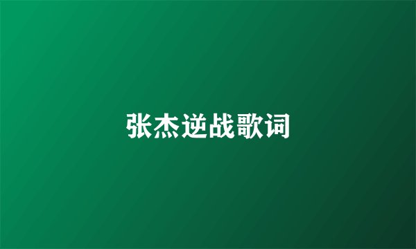 张杰逆战歌词