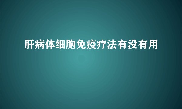 肝病体细胞免疫疗法有没有用