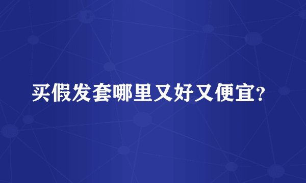 买假发套哪里又好又便宜?