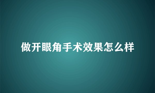做开眼角手术效果怎么样