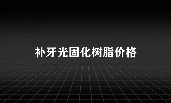 补牙光固化树脂价格