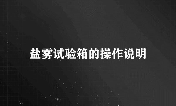 盐雾试验箱的操作说明