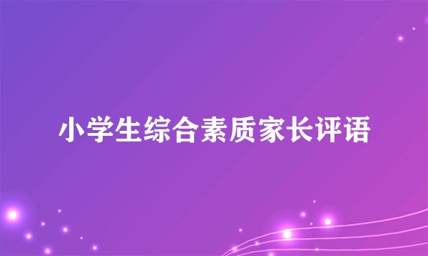 小学生综合素质家长评语