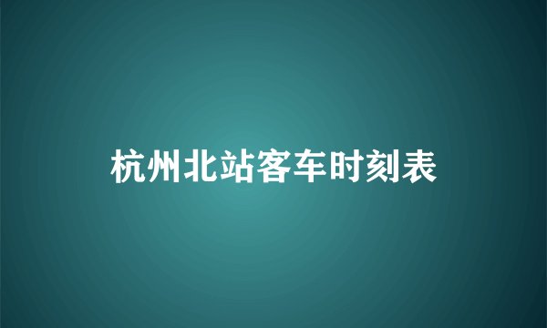 杭州北站客车时刻表