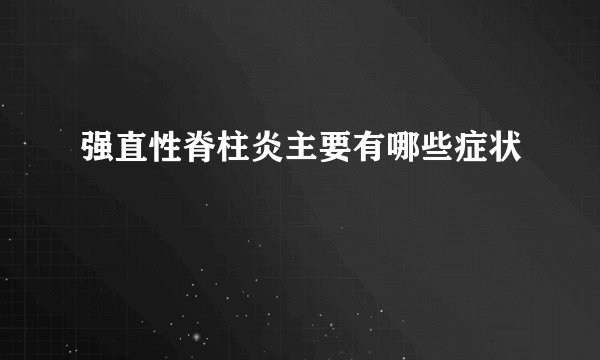 强直性脊柱炎主要有哪些症状