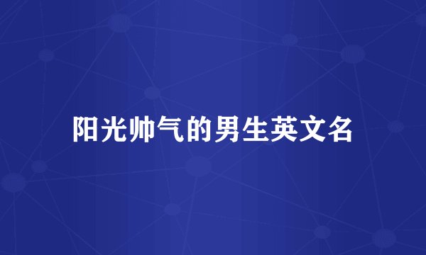 阳光帅气的男生英文名