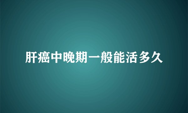 肝癌中晚期一般能活多久