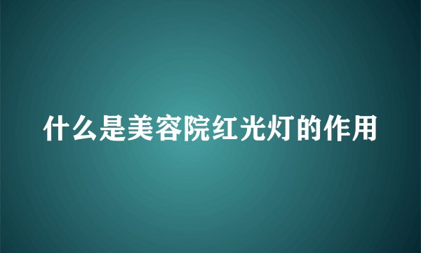 什么是美容院红光灯的作用
