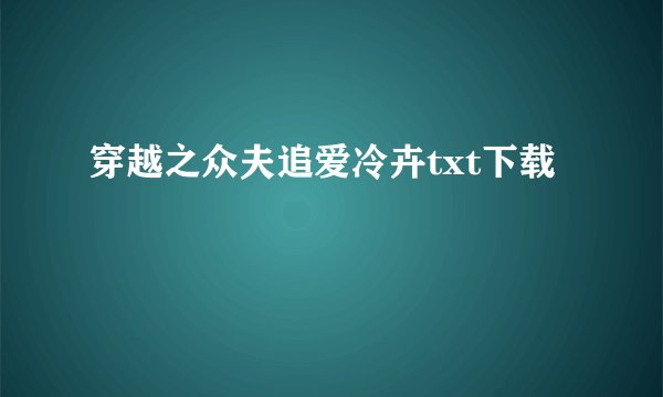 穿越之众夫追爱冷卉txt下载