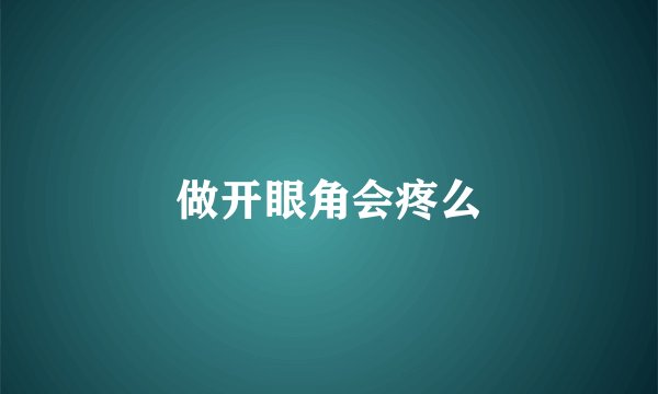 做开眼角会疼么