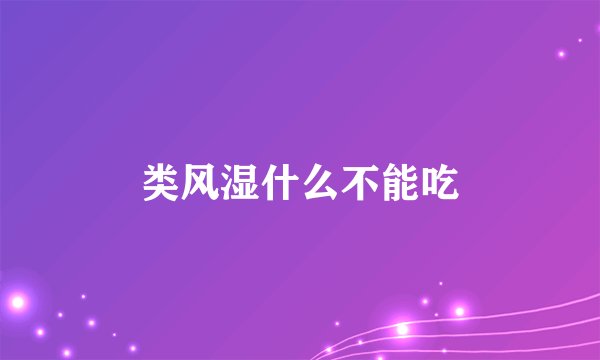 类风湿什么不能吃
