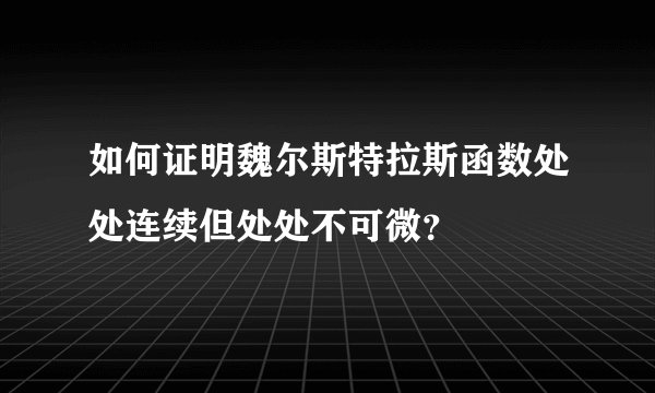 如何证明魏尔斯特拉斯函数处处连续但处处不可微？