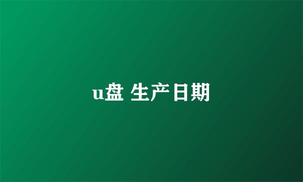 u盘 生产日期