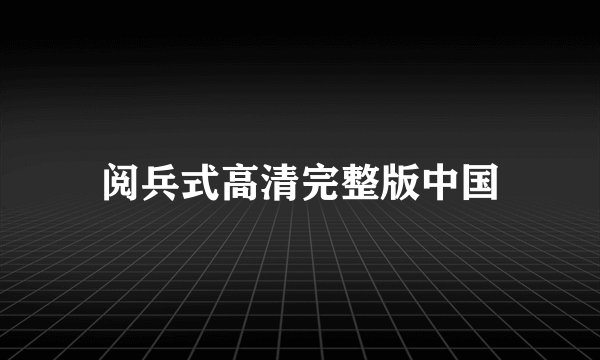 阅兵式高清完整版中国
