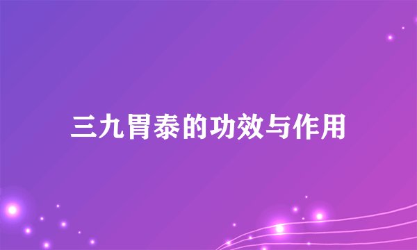 三九胃泰的功效与作用