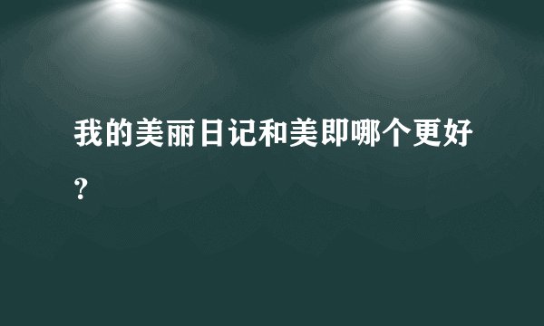 我的美丽日记和美即哪个更好？