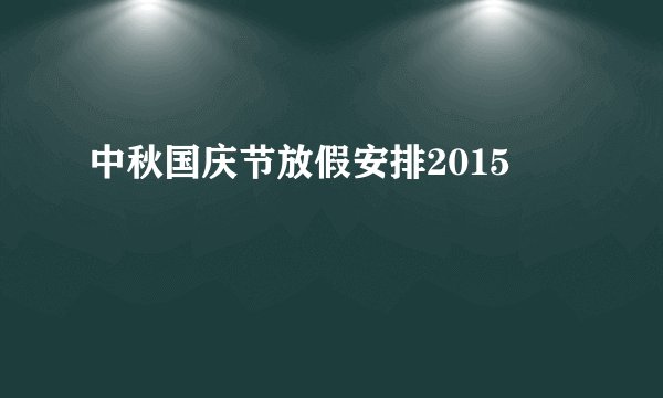 中秋国庆节放假安排2015