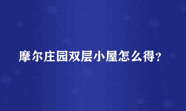 摩尔庄园双层小屋怎么得？