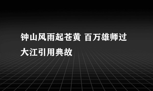 钟山风雨起苍黄 百万雄师过大江引用典故
