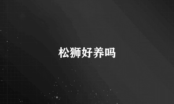 松狮好养吗