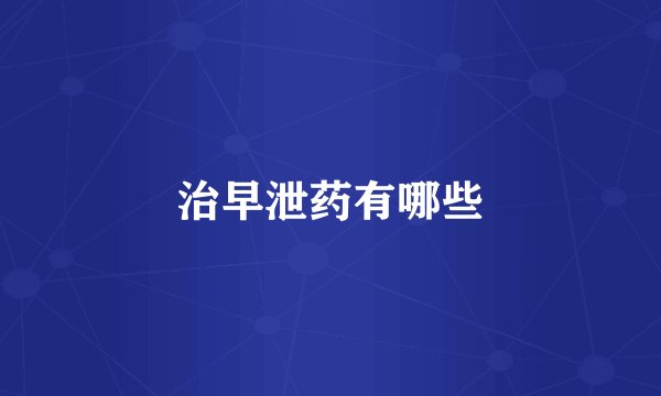 治早泄药有哪些