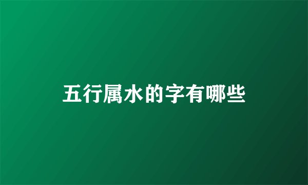 五行属水的字有哪些