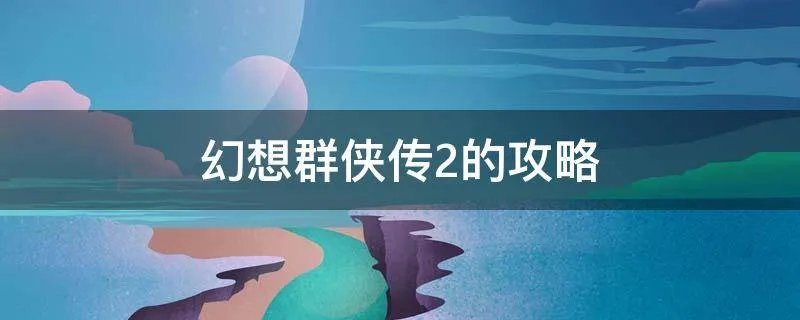 幻想群侠传2的攻略