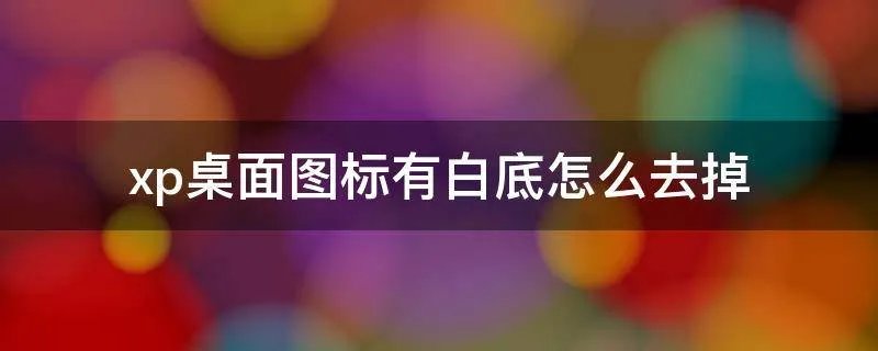 xp桌面图标有白底怎么去掉